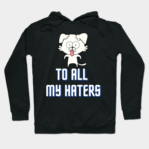 To All My Haters Funny Dog Lover Hoodie by LaurelBDesigns